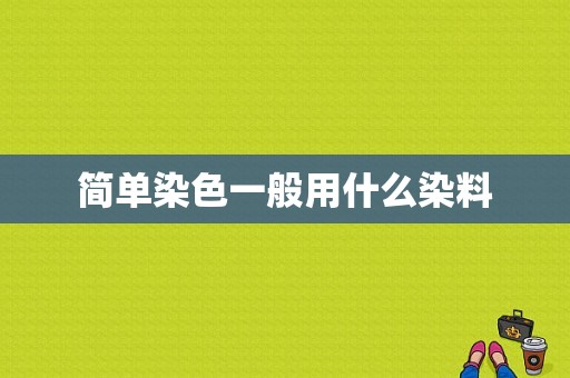 简单染色一般用什么染料