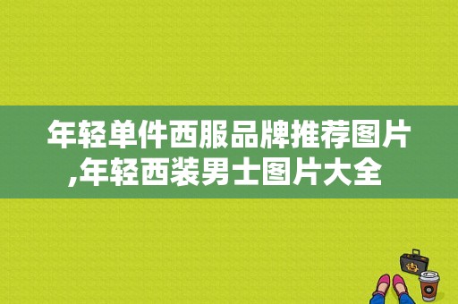 年轻单件西服品牌推荐图片,年轻西装男士图片大全 