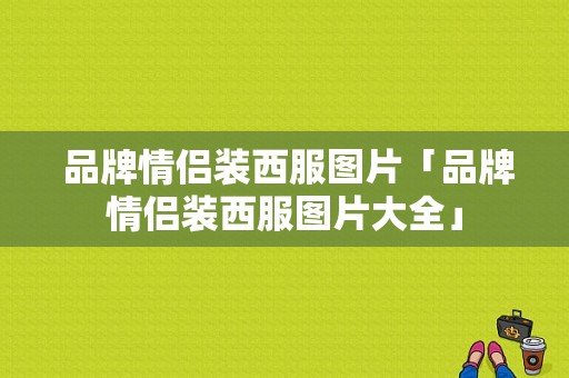  品牌情侣装西服图片「品牌情侣装西服图片大全」-图1