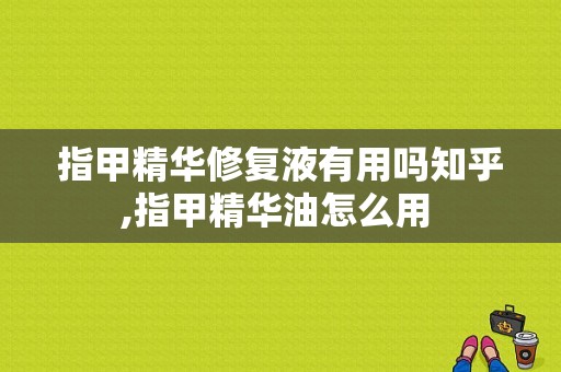 指甲精华修复液有用吗知乎,指甲精华油怎么用 