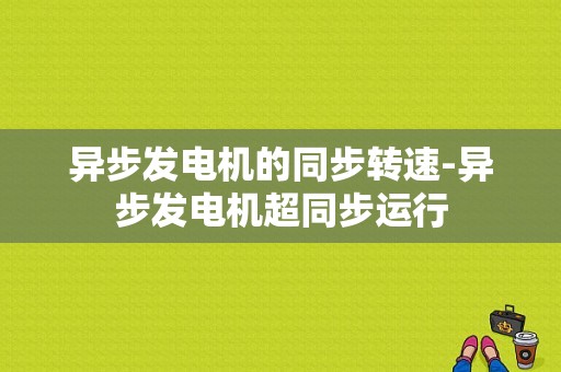 异步发电机的同步转速-异步发电机超同步运行