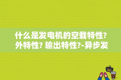 什么是发电机的空载特性? 外特性? 输出特性?-异步发电机的空载特性曲线-图1