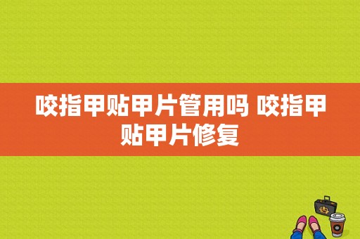 咬指甲贴甲片管用吗 咬指甲贴甲片修复