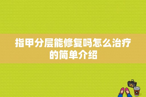 指甲分层能修复吗怎么治疗的简单介绍