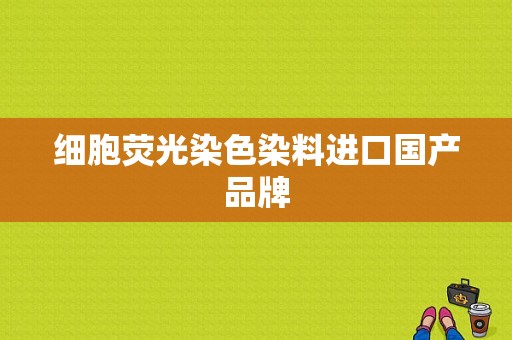 细胞荧光染色染料进口国产品牌-图1