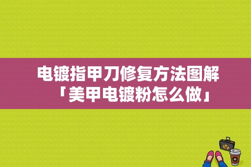  电镀指甲刀修复方法图解「美甲电镀粉怎么做」-图1