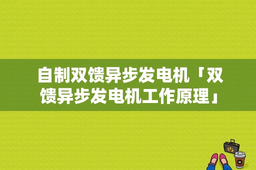  自制双馈异步发电机「双馈异步发电机工作原理」-图1