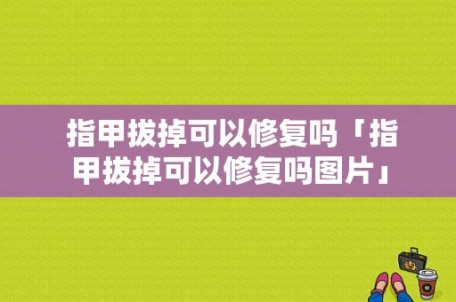  指甲拔掉可以修复吗「指甲拔掉可以修复吗图片」