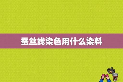 蚕丝线染色用什么染料