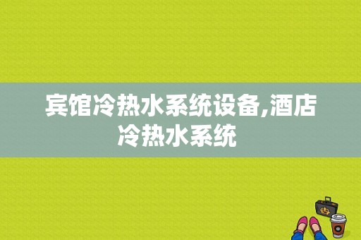 宾馆冷热水系统设备,酒店冷热水系统 -图1