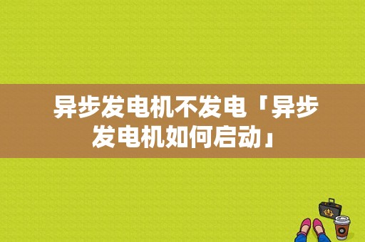  异步发电机不发电「异步发电机如何启动」-图1