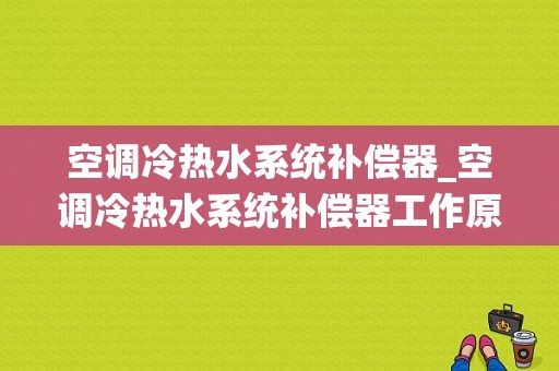 空调冷热水系统补偿器_空调冷热水系统补偿器工作原理