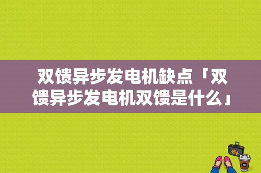  双馈异步发电机缺点「双馈异步发电机双馈是什么」