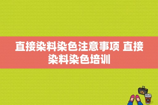 直接染料染色注意事项 直接染料染色培训