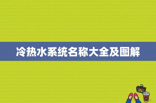 冷热水系统名称大全及图解-图1