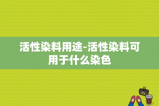 活性染料用途-活性染料可用于什么染色-图1